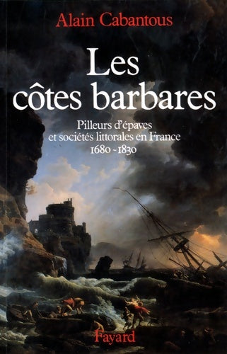 Livrenpoche : Les Côtes barbares : Pilleurs d'épaves et sociétés littorales en France - Alain Cabantous - Livre