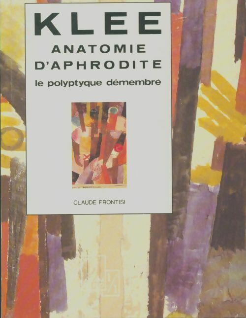Livrenpoche : Klee Anatomie d'Aphrodite : Le polyptyque démembré - Claude Frontisi - Livre