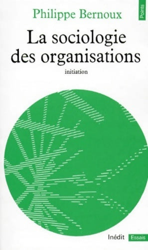 Livrenpoche : La sociologie des organisations. Initiation théorique suivie de 12 cas pratiques - Philippe Bernoux - Livre