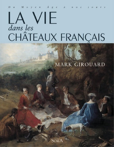 Livrenpoche : La vie dans les châteaux français du Moyen Age à nos jours - Mark Girouard - Livre