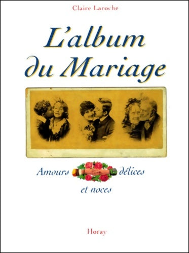 Livrenpoche : L'Album du Mariage. Amours délices et noces - Claire Laroche - Livre