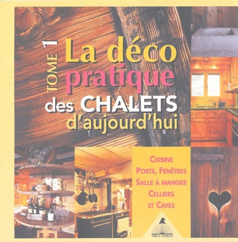 Livrenpoche : La déco pratique des chalets d'aujourd'hui : Tome I Cuisines portes fenêtres salle à manger celliers et caves - Frédérique Letourneux - Livre
