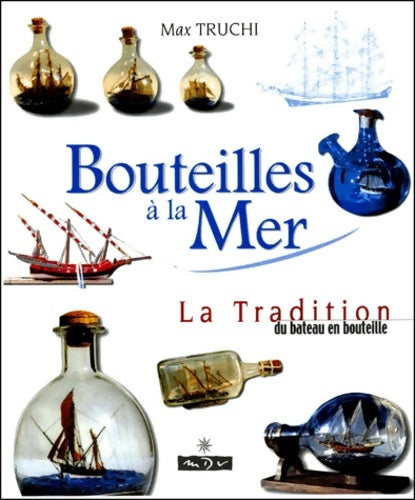Livrenpoche : BOUTEILLES A LA MER. La Tradition du bateau en bouteille - Max Truchi - Livre