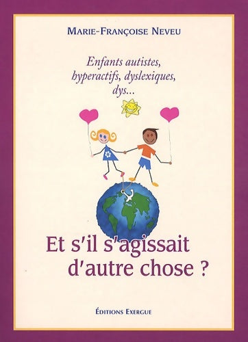 Livrenpoche : Et s'il s'agissait d'autre chose ? Enfants autistes hyperactifs dyslexiques dys... - Marie-francoise Neveu - Livre