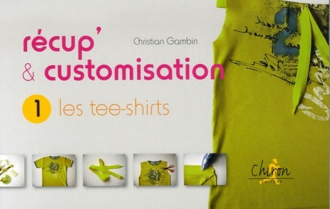 Livrenpoche : Récup' & customisation : Tome I Les tees-shirts - Christian Gambin - Livre