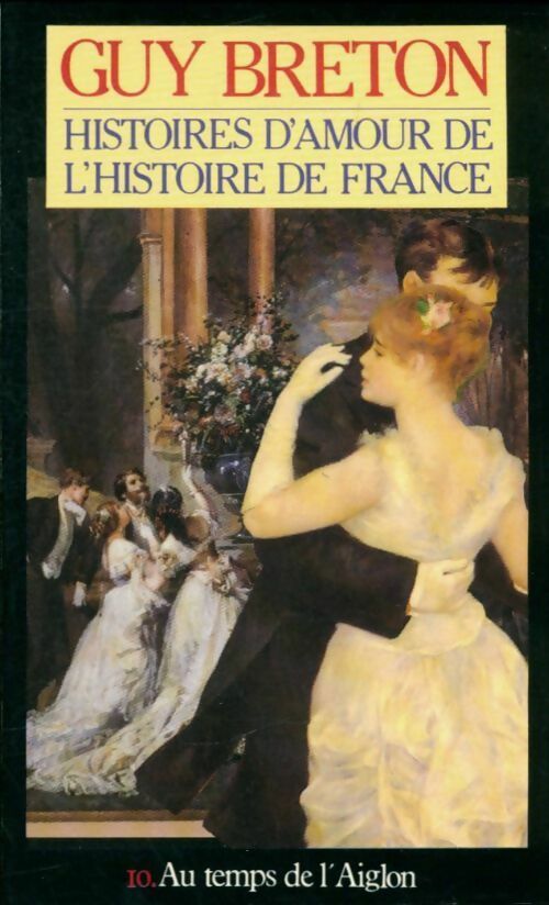 Livrenpoche : Histoires d'amour de l'Histoire de France Tome X : Au temps de l'Aiglon - Guy Breton - Livre