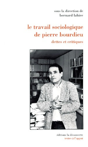 Livrenpoche : Le travail sociologique de Pierre Bourdieu dettes et critiques - Bernard Lahire - Livre