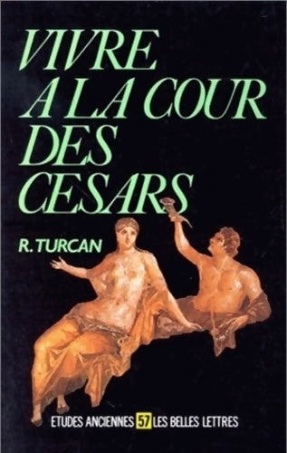 Livrenpoche : Vivre à la cour des césars d'auguste à dioclétien (ier-iie siècles ap. J. C. ) - Robert Turcan - Livre