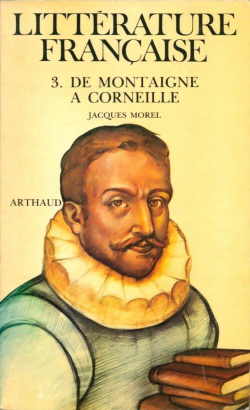 Livrenpoche : Littérature française... Tome III : De montaigne à corneille 1572-1660 - Jacques Morel - Livre