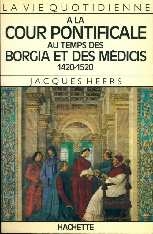 Livrenpoche : La vie quotidienne à la cour pontificale au temps des borgia et des médicis 1420-1520 - Jacques Heers - Livre
