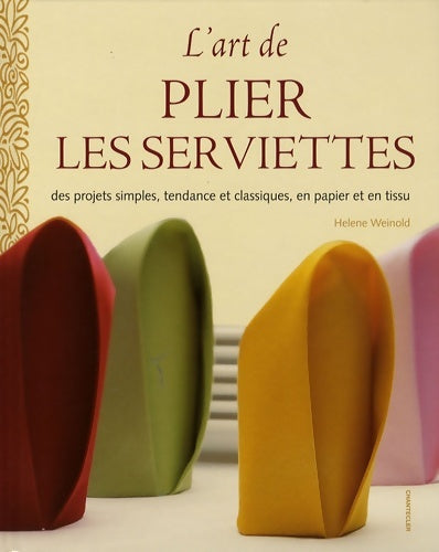 Livrenpoche : L'art de plier les serviettes : Des projets simples tendance et classiques en papier et en tissu - Hélène Weinold - Livre