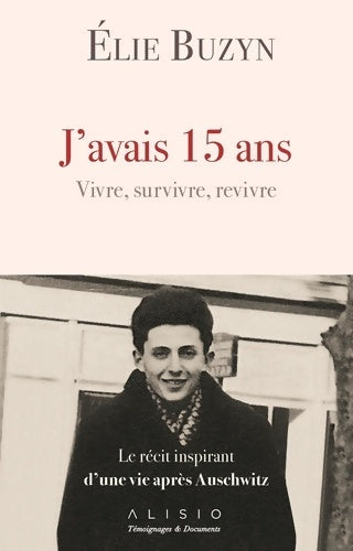Livrenpoche : J'avais 15 ans : Vivre survivre revivre Le récit inspirant d'une vie après Auschwitz - Elie Buzyn - Livre