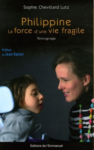 Livrenpoche : Philippine : La force d'une vie fragile - Sophie Chevillard Lutz - Livre