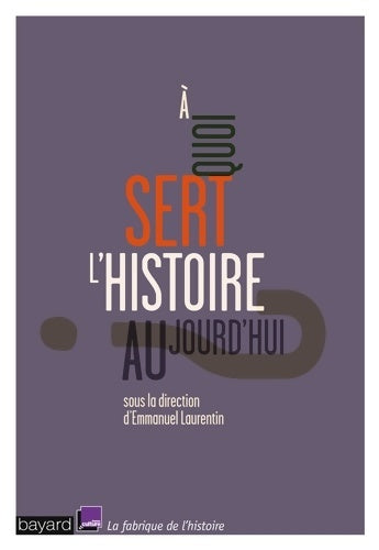 Livrenpoche : A quoi sert l'histoire aujourd'hui - Emmanuel Laurentin - Livre