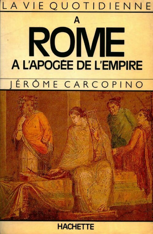 Livrenpoche : La vie quotidienne à Rome à l'apogée de l'empire - Jérome Carcopino - Livre