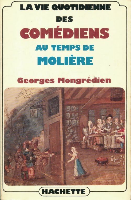 Livrenpoche : La vie quotidienne des comédiens au temps de Molière - Georges Mongrédien - Livre
