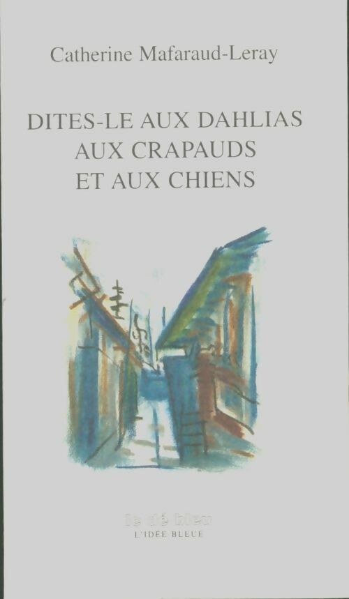 Livrenpoche : Dites-le aux dahlias aux chiens et aux crapauds - Catherine Mafaraud-Leray - Livre