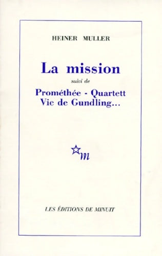 Livrenpoche : La mission. (suivi de) prométhée. Vie de gundling. Quartett : [ivry-sur-seine théâtre des quartiers d'ivry 21 avril 1982] [paris théâtre de l'est parisien 13 avril 1982] - Heiner Müller - Livre