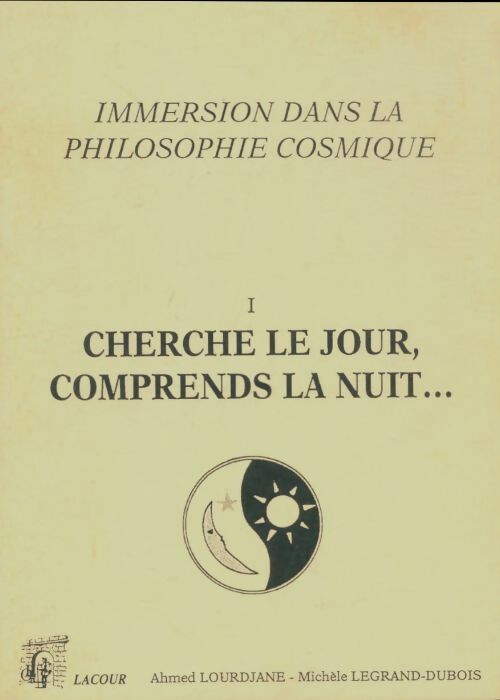 Livrenpoche : Immersion dans la philosophie cosmique Tome I : Cherche le jour, comprends la nuit - Ahmed Lourdjane - Livre