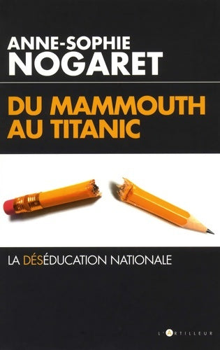 Livrenpoche : Du Mammouth au Titanic : La déséducation nationale - Anne-Sophie Nogaret - Livre