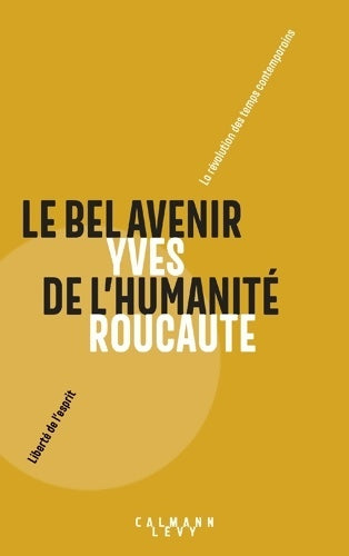 Livrenpoche : LE BEL AVENIR DE L HUMANITE : La révolution des Temps contemporains - Yves Roucaute - Livre