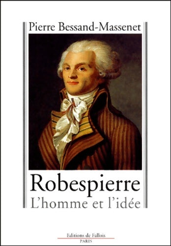 Livrenpoche : Robespierre : L'homme et l'idée - Pierre Bessand-Massenet - Livre