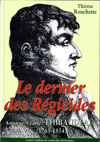 Livrenpoche : Le dernier des régicides Antoine-Claire Thibaudeau 1765-1854 - Thérèse Rouchette - Livre