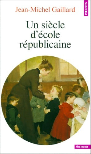 Livrenpoche : Un siècle d'école Républicaine - Jean-Michel Gaillard - Livre