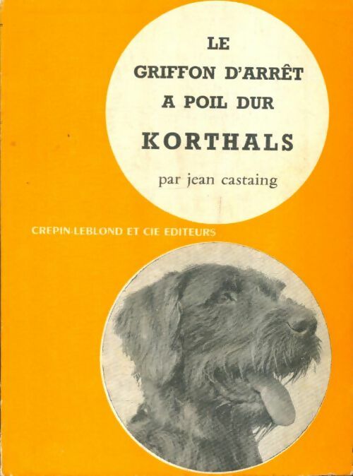 Livrenpoche : Le griffon d'arrêt à poil dur Korthals - Jean Castaing - Livre