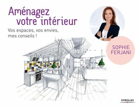 Livrenpoche : Amenagez votre interieur. Vos espaces vos envies mes conseils. : Vos espaces vos envies mes conseils - Ferjani Sophie - Livre