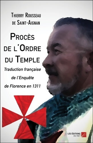 Livrenpoche : Procès de l'Ordre du Temple-Traduction française de l?Enquête de Florence en 1311 - Thierry Rousseau De Saint-Aignan - Livre