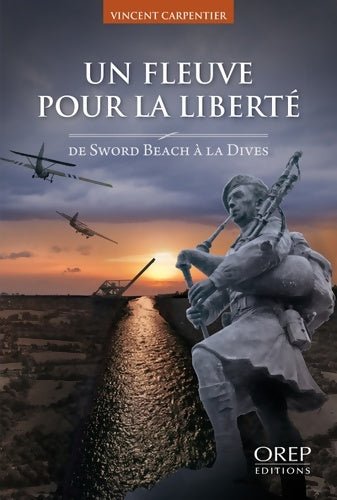 Livrenpoche : Un Fleuve pour la Liberté : De Sword Beach à la Dives - Vincent Carpentier - Livre