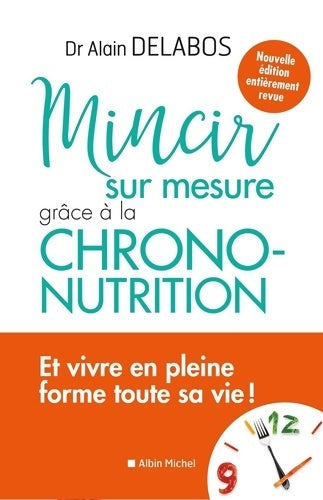 Livrenpoche : Mincir sur mesure grâce à la chrono-nutrition - Dr Alain Delabos - Livre