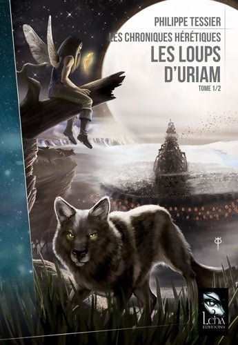 Livrenpoche : LES CHRONIQUES HERETIQUES T1 : LES LOUPS D'URIAM - Philippe Tessier - Livre