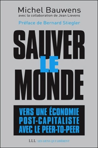 Livrenpoche : Sauver le monde : Vers une économie post-capitaliste avec le peer-to-peer - Michel Bauwens - Livre