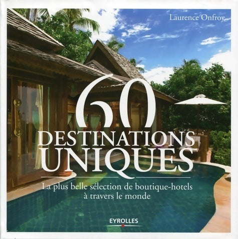 Livrenpoche : 60 destinations uniques : La plus belle sélection de boutique-hôtels à travers le monde - Laurence Onfroy - Livre