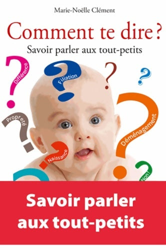 Livrenpoche : COMMENT TE DIRE SAVOIR PARLER AUX TOUT PETITS : SAVOIR PARLER AUX TOUT-PETITS - Clément MARIE NOELLE - Livre