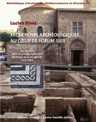 Livrenpoche : Recherches archéologiques au coeur de Forum Iulii : Les fouilles dans le groupe épiscopal de Fréjus et à ses abords - Lucien Rivet - Livre