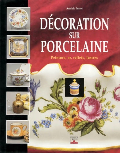 Livrenpoche : Décoration sur porcelaine : Peinture or reliefs lustres - Annick Perret - Livre