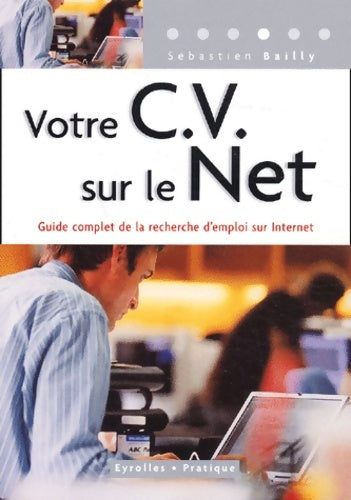 Livrenpoche : Votre CV sur le Net : Guide complet de la recherche d'emploi sur Internet - Sébastien Bailly - Livre