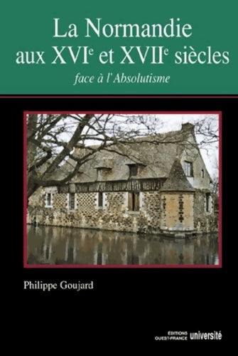 Livrenpoche : La Normandie aux XVIe et XVIIe siècles : Face à l'absolutisme - Philippe Goujard - Livre