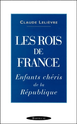 Livrenpoche : Les Rois de France. Enfants chéris de la République - Claude Lelièvre - Livre