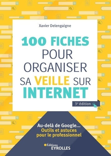 Livrenpoche : 100 fiches pour organiser sa veille sur Internet : Au-delà de Google... Outils et astuces pour le professionnel - Xavier Delengaigne - Livre