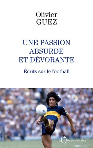 Livrenpoche : Une passion absurde et dévorante : Ecrits sur le football - Olivier Guez - Livre