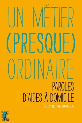 Livrenpoche : Métier PRESQUE ORDINAIRE. PAROLES D'AIDES A DOMICILE : Paroles d'aides à domicile - Blandine Bricka - Livre