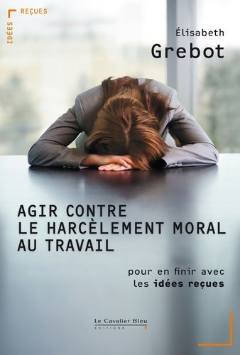 Livrenpoche : Agir contre le harcèlement moral au travail - Pour en finir avec les idées reçues - Elisabeth Grebot - Livre