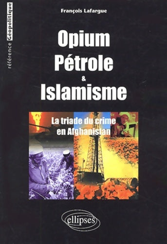 Livrenpoche : Opium pétrole & islamisme. : La triade du crime en Afghanistan - François Lafargue - Livre