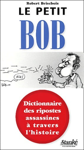 Livrenpoche : Le Petit Bob : Dictionnaire des ripostes assassines à travers l'histoire - Robert Brisebois - Livre