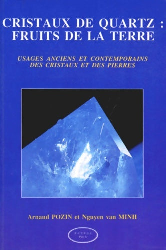 Livrenpoche : CRISTAUX DE QUARTZ : FRUITS DE LA TERRE. Usages anciens et contemporains des cristaux et des pierres - Arnaud Pozin - Livre