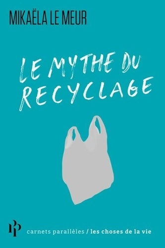 Livrenpoche : Le mythe du recyclage - Mikaela Le Meur - Livre